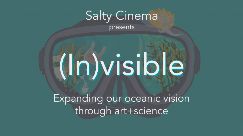 Graphic that reads: "Salty cinema presents (In)visible: Expanding our oceanic vision through art + science" over a teal background of scuba goggles and coral.